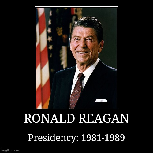 Ronald Reagan | RONALD REAGAN | Presidency: 1981-1989 | image tagged in demotivationals,president of the united states,ronald reagan | made w/ Imgflip demotivational maker