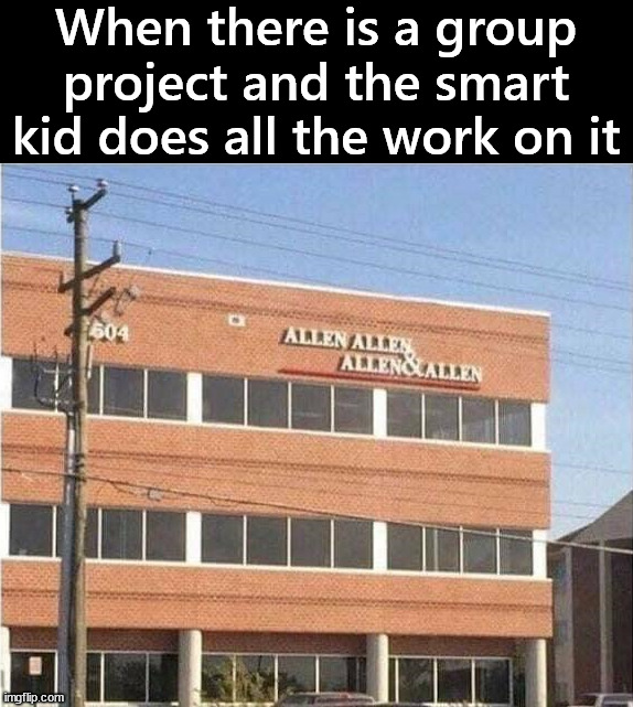 Doing all the work | When there is a group project and the smart kid does all the work on it | image tagged in school | made w/ Imgflip meme maker