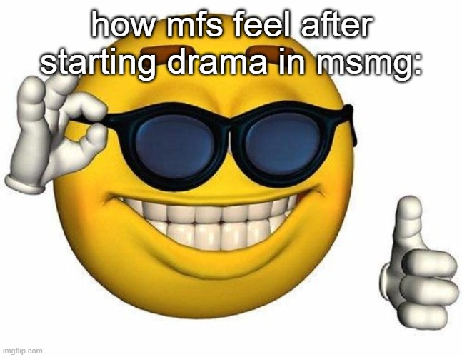 Goofy ahh emoji | how mfs feel after starting drama in msmg: | image tagged in goofy ahh emoji | made w/ Imgflip meme maker