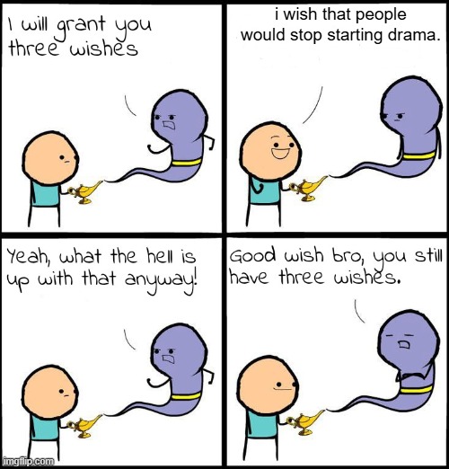 i've never been in drama before nor have i started drama trolololol | i wish that people would stop starting drama. | image tagged in 3 wishes | made w/ Imgflip meme maker