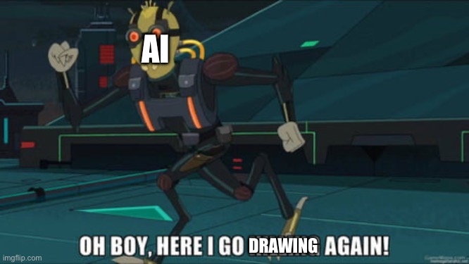 oh boy here i go killing again | DRAWING AI | image tagged in oh boy here i go killing again | made w/ Imgflip meme maker