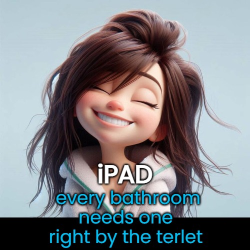 iPAD every bathroom needs one
right by the terlet | made w/ Imgflip meme maker