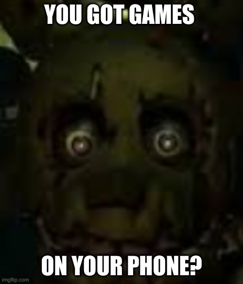 YOU GOT GAMES; ON YOUR PHONE? | image tagged in spingtap | made w/ Imgflip meme maker