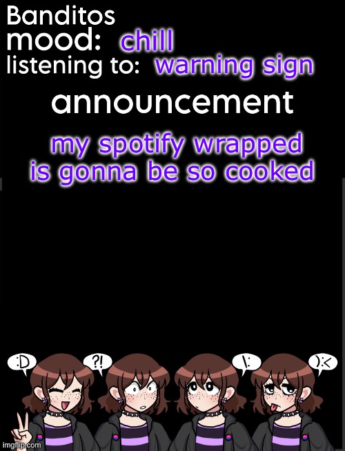 banditos announcement temp 2 | chill; warning sign; my spotify wrapped is gonna be so cooked | image tagged in banditos announcement temp 2 | made w/ Imgflip meme maker