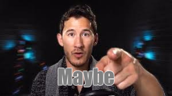 Markiplier pointing | Maybe | image tagged in markiplier pointing | made w/ Imgflip meme maker