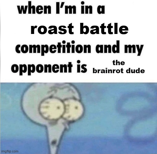 didn't care + didn't ask | roast battle; the brainrot dude | image tagged in whe i'm in a competition and my opponent is,gen alpha,kid,brainrot | made w/ Imgflip meme maker