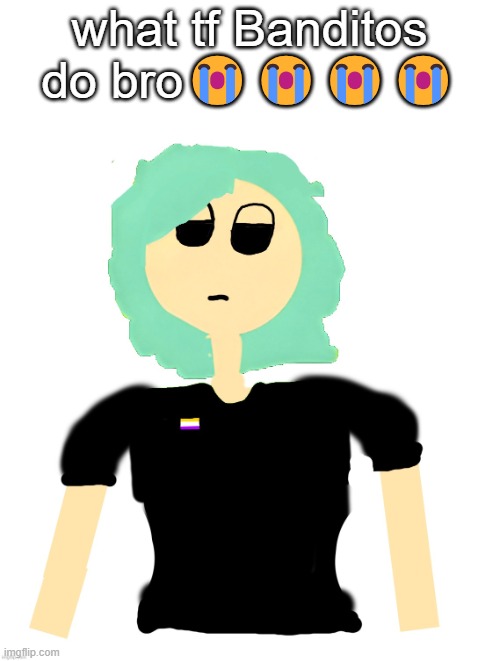 Neko (Cosmo version) drawn by Neko | what tf Banditos do bro😭😭😭😭 | image tagged in neko cosmo version drawn by neko | made w/ Imgflip meme maker