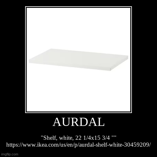 SHELF OF THE DAY DECEMBER 3, 2024 | AURDAL | "Shelf, white, 22 1/4x15 3/4 ""
https://www.ikea.com/us/en/p/aurdal-shelf-white-30459209/ | image tagged in funny,demotivationals | made w/ Imgflip demotivational maker