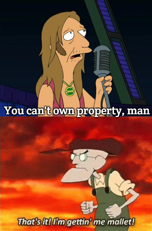 hippie vs old man | You can't own property, man | image tagged in mallet,slavic | made w/ Imgflip meme maker