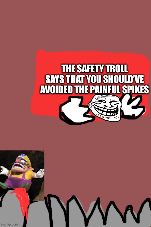 THE SAFETY TROLL SAYS THAT YOU SHOULD’VE AVOIDED THE PAINFUL SPIKES | made w/ Imgflip meme maker