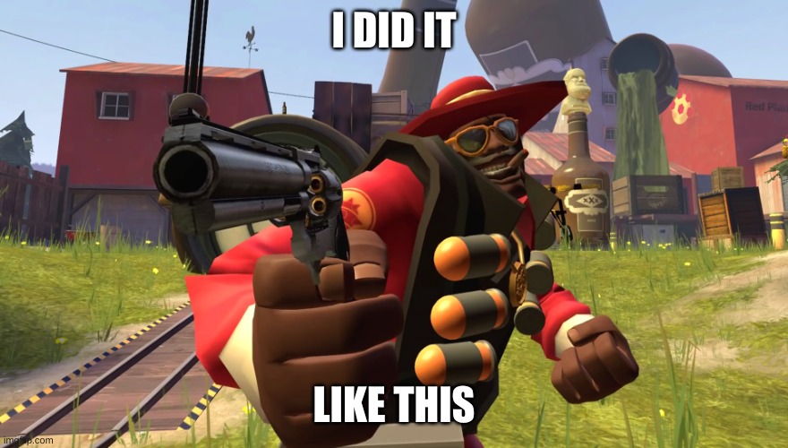 Demoman with gun | I DID IT LIKE THIS | image tagged in demoman with gun | made w/ Imgflip meme maker