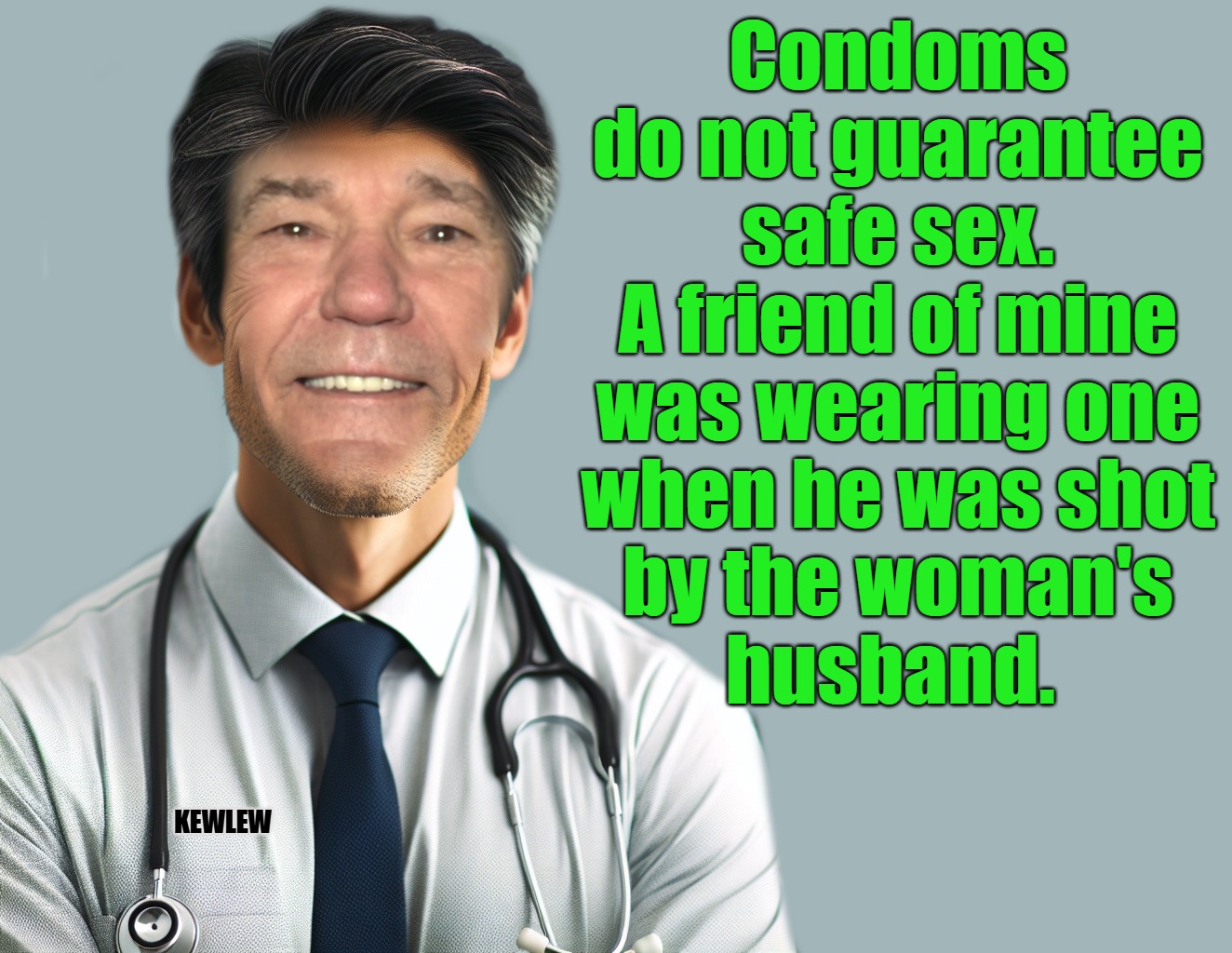 Dr. Lew | Condoms do not guarantee safe sex. A friend of mine was wearing one
when he was shot
by the woman's
husband. KEWLEW | image tagged in dr lew | made w/ Imgflip meme maker