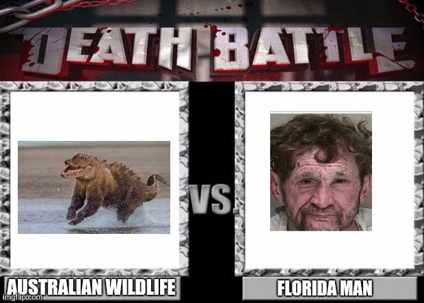 Who Would Win in This Scenario? | AUSTRALIAN WILDLIFE; FLORIDA MAN | image tagged in death battle | made w/ Imgflip meme maker