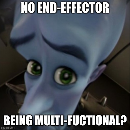 Robot? | NO END-EFFECTOR; BEING MULTI-FUCTIONAL? | image tagged in megamind peeking | made w/ Imgflip meme maker