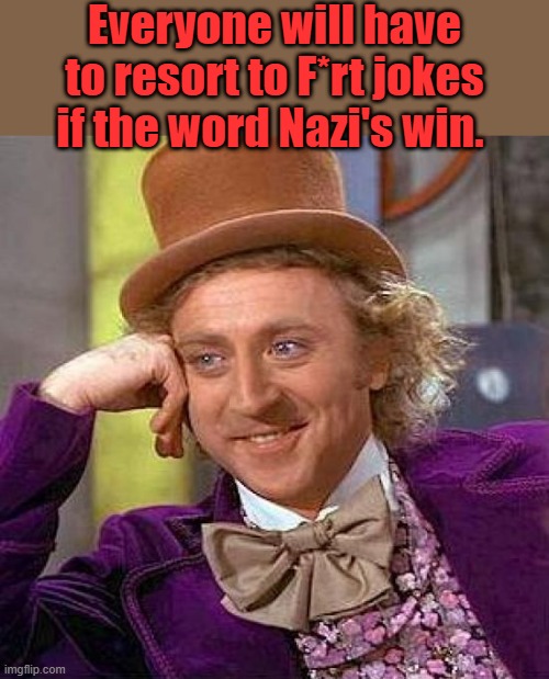 WORD NAZI WONKA WONKA joy be with you. | Everyone will have to resort to F*rt jokes if the word Nazi's win. | image tagged in memes,creepy condescending wonka | made w/ Imgflip meme maker