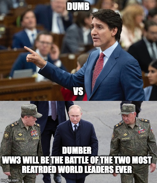 Canada Russia relations be like | DUMB; VS; DUMBER
WW3 WILL BE THE BATTLE OF THE TWO MOST REATRDED WORLD LEADERS EVER | image tagged in canada,justin trudeau,russia,vladimir putin,stupid,ww3 | made w/ Imgflip meme maker