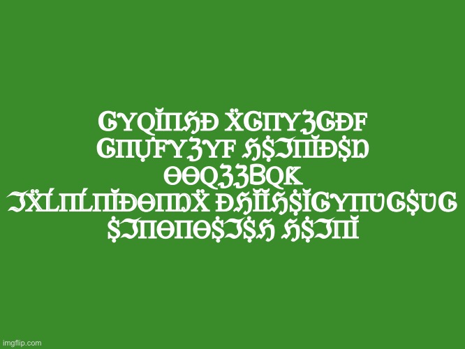 Gelatin's text temp | ᎶƳQĬΠℌĐ ẌᎶΠƳℨᎶĐF ᎶΠỰFƳℨƳF ℌṨℑΠĬĐṨŊ ƟƟQℨℨᗷQƘ ℑẌĹΠĹΠĬĐƟΠŊẌ ĐℌĬĬℌṨĬᎶƳΠƲᎶṨƲᎶ ṨℑΠƟΠƟṨℑṨℌ ℌṨℑΠĬ | image tagged in gelatin's text temp | made w/ Imgflip meme maker