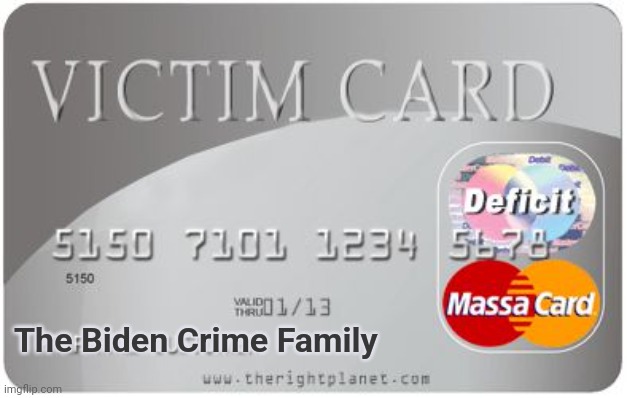 Victim card | The Biden Crime Family | image tagged in victim card | made w/ Imgflip meme maker