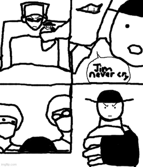 jim never cry | made w/ Imgflip meme maker