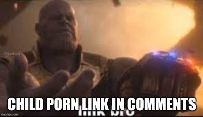 link bro | CHILD PORN LINK IN COMMENTS | image tagged in link bro | made w/ Imgflip meme maker