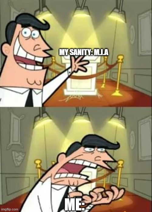 P.O.V your insane | MY SANITY: M.I.A; ME: | image tagged in memes,this is where i'd put my trophy if i had one | made w/ Imgflip meme maker