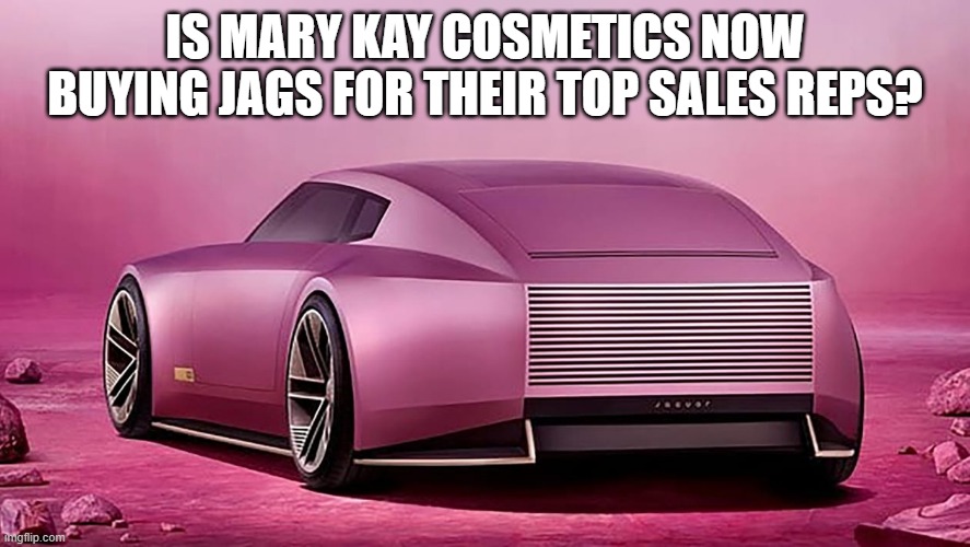 New Pink | IS MARY KAY COSMETICS NOW BUYING JAGS FOR THEIR TOP SALES REPS? | image tagged in pink jag,mary kay cosmetics,copy nothing | made w/ Imgflip meme maker