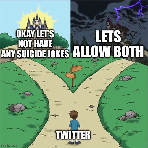 OKAY LET’S NOT HAVE ANY SUICIDE JOKES LETS ALLOW BOTH TWITTER | image tagged in two paths | made w/ Imgflip meme maker