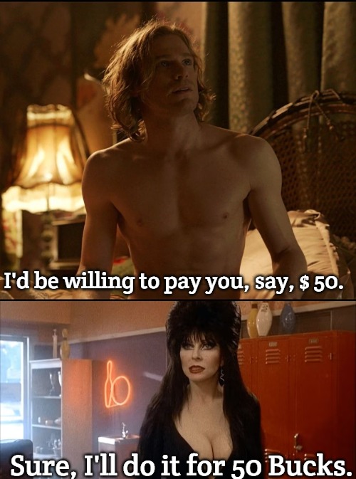 I'm goth | I'd be willing to pay you, say, $ 50. Sure, I'll do it for 50 Bucks. | image tagged in slavic,vampire,elvira | made w/ Imgflip meme maker