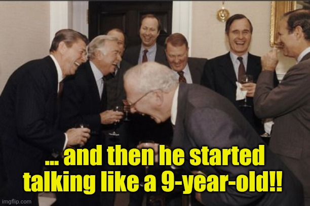 ... and then he started talking like a 9-year-old!! | image tagged in memes,laughing men in suits | made w/ Imgflip meme maker