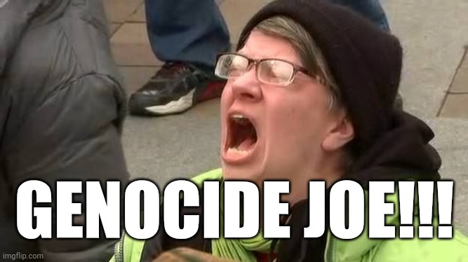 GENOCIDE JOE!!! | image tagged in screaming trump protester at inauguration | made w/ Imgflip meme maker