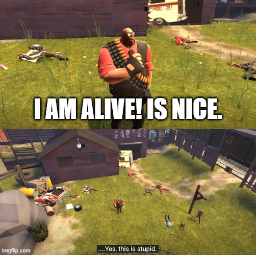 I AM ALIVE! IS NICE. | made w/ Imgflip meme maker