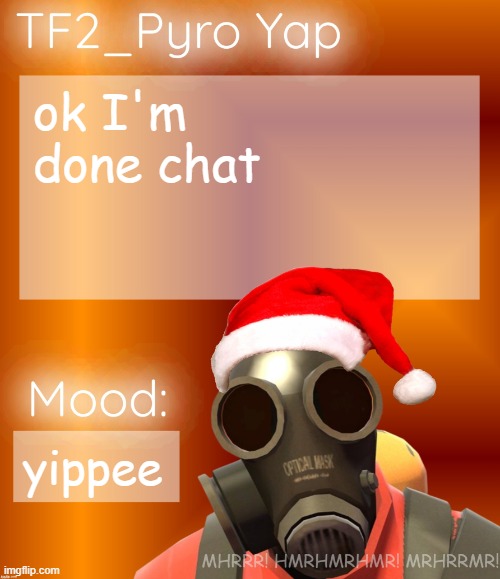 Festive TF2_Pyro Yap | ok I'm done chat; yippee | image tagged in festive tf2_pyro yap | made w/ Imgflip meme maker