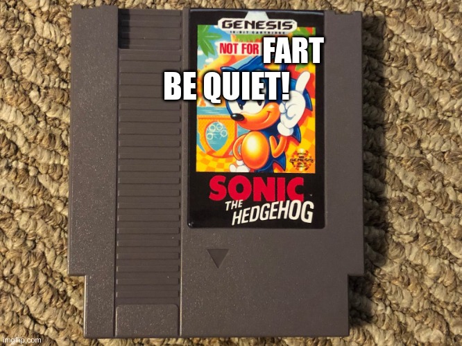 Sonic the Hedgehog Genesis on NES | BE QUIET! FART | image tagged in sonic the hedgehog genesis on nes | made w/ Imgflip meme maker