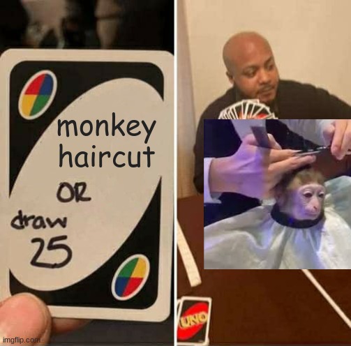 UNO Draw 25 Cards | monkey haircut | image tagged in memes,uno draw 25 cards | made w/ Imgflip meme maker