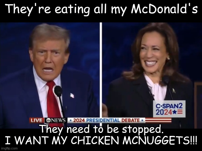 Trump being a five year old idiot | They're eating all my McDonald's; They need to be stopped. I WANT MY CHICKEN MCNUGGETS!!! | image tagged in eating the pets,donald trump | made w/ Imgflip meme maker