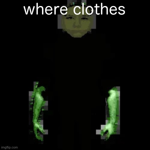 Garn47 (V2) | where clothes | image tagged in garn47 v2 | made w/ Imgflip meme maker