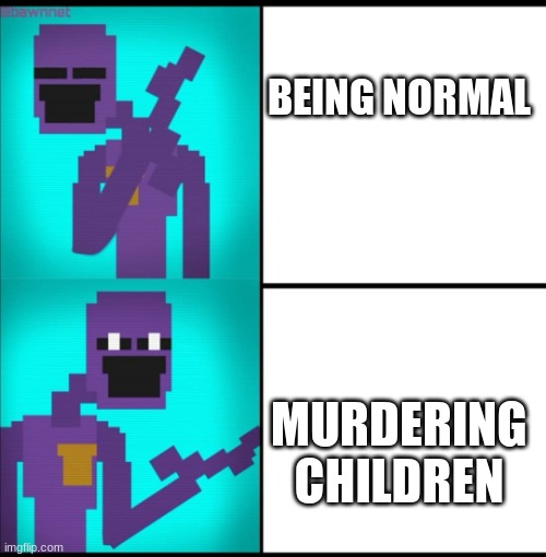 FNaF meme | BEING NORMAL; MURDERING CHILDREN | image tagged in drake hotline bling meme fnaf edition,william afton | made w/ Imgflip meme maker