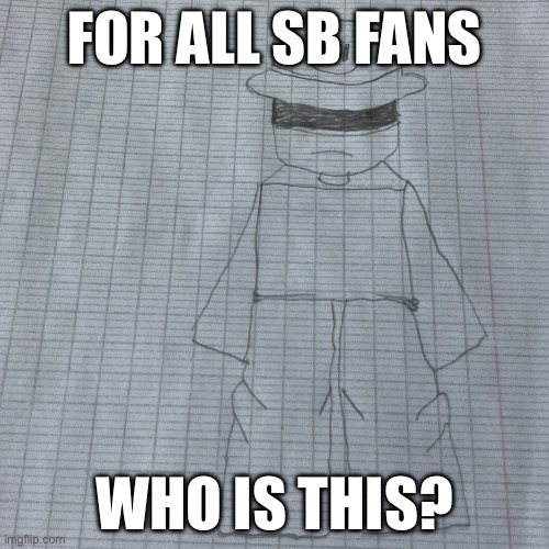 Part 3 (needs coloring but obvious) | FOR ALL SB FANS; WHO IS THIS? | made w/ Imgflip meme maker