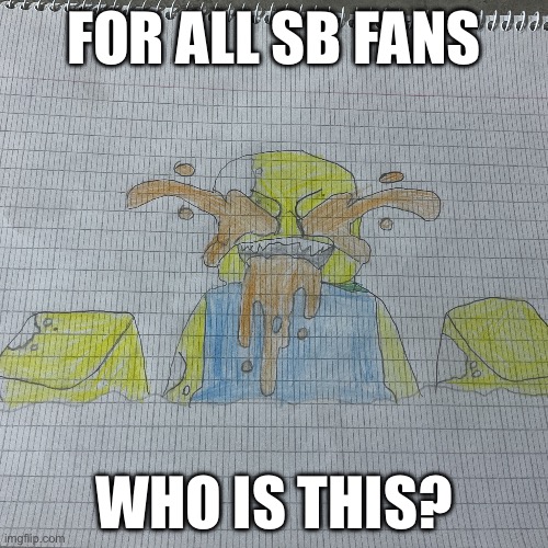 Part 4 (still have to color a few parts and dont mind the green) | FOR ALL SB FANS; WHO IS THIS? | made w/ Imgflip meme maker