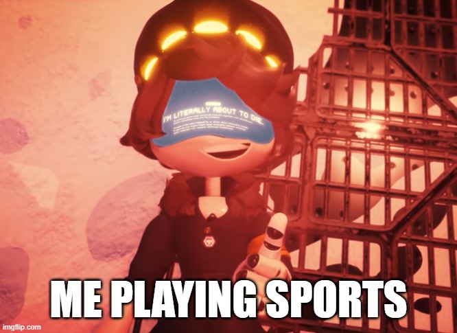 MDMEME | ME PLAYING SPORTS | image tagged in i am literally about to die | made w/ Imgflip meme maker