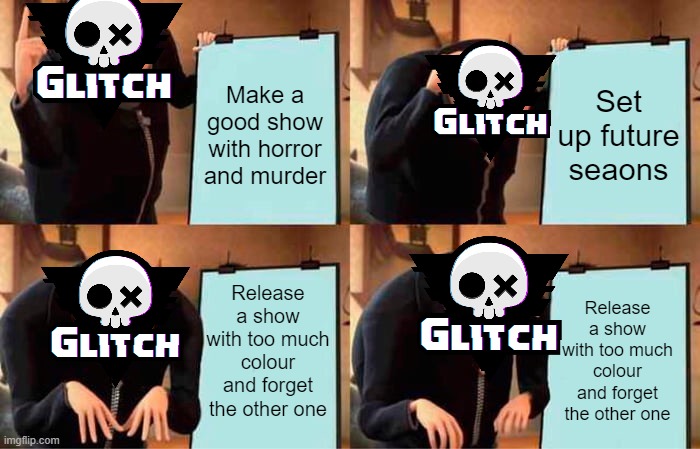 Glitch 2023-2024 be like | Make a good show with horror and murder; Set up future seaons; Release a show with too much colour and forget the other one; Release a show with too much colour and forget the other one | image tagged in memes,gru's plan | made w/ Imgflip meme maker