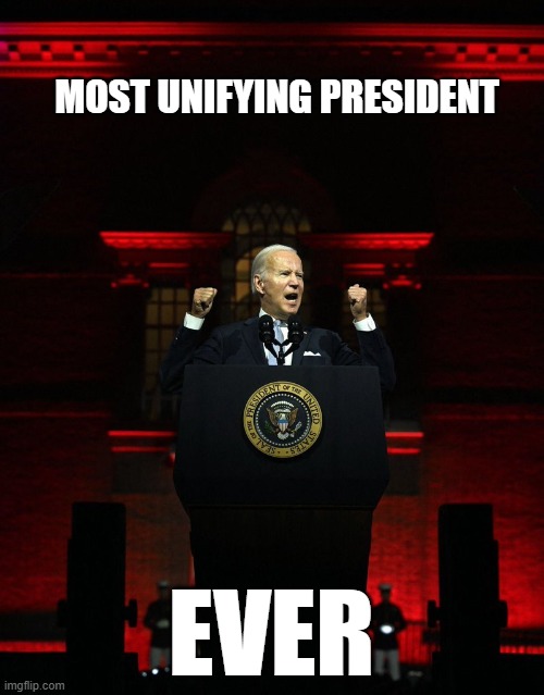 Joe biden creepy hitler speech | MOST UNIFYING PRESIDENT EVER | image tagged in joe biden creepy hitler speech | made w/ Imgflip meme maker