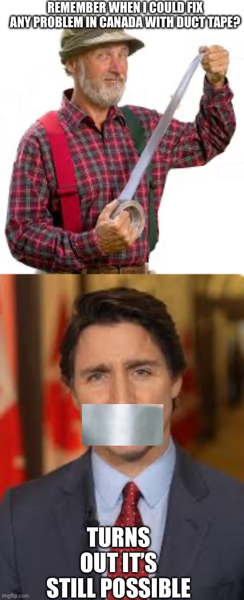 REMEMBER WHEN I COULD FIX ANY PROBLEM IN CANADA WITH DUCT TAPE? TURNS OUT IT’S STILL POSSIBLE | made w/ Imgflip meme maker