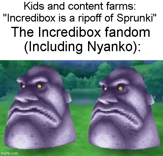 Moai react | Kids and content farms: "Incredibox is a ripoff of Sprunki"; The Incredibox fandom 
(Including Nyanko): | image tagged in blank white template,pair of mad moai,sprunki,incredibox,brainrot,moai | made w/ Imgflip meme maker