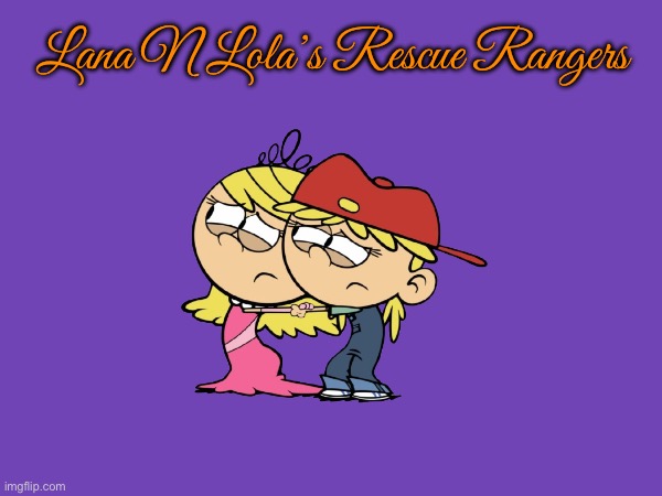 Lana N Lola's Rescue Rangers | Lana N Lola’s Rescue Rangers | image tagged in disney,the loud house,nickelodeon,80s,nostalgia,twins | made w/ Imgflip meme maker