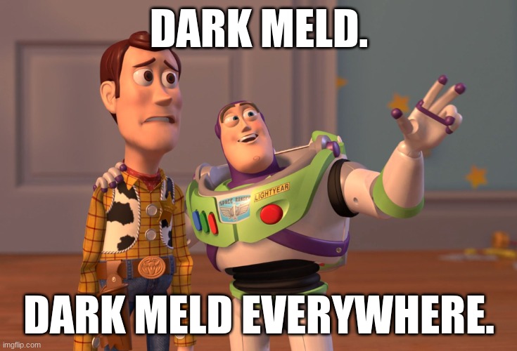 Darkmeld Against the GA be Like | DARK MELD. DARK MELD EVERYWHERE. | image tagged in memes,x x everywhere | made w/ Imgflip meme maker