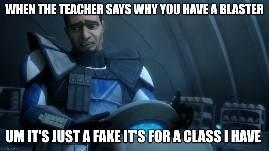 clone trooper | WHEN THE TEACHER SAYS WHY YOU HAVE A BLASTER; UM IT'S JUST A FAKE IT'S FOR A CLASS I HAVE | image tagged in clone trooper | made w/ Imgflip meme maker