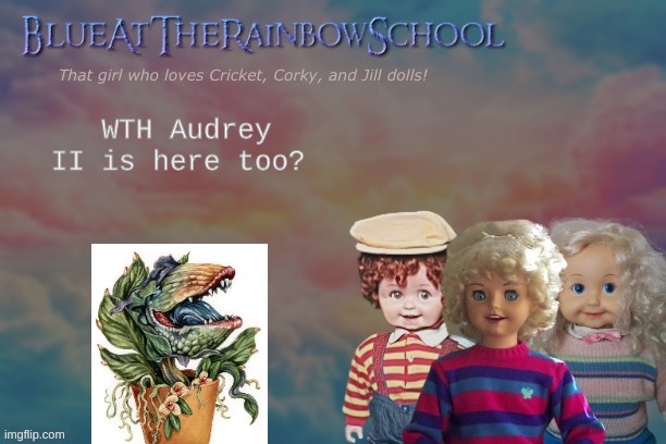 Other than Seymour and Orin, Audrey II is my favorite character because of his originaility | WTH Audrey II is here too? | image tagged in bluerainbowschool | made w/ Imgflip meme maker