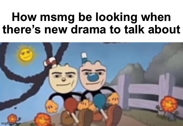 Fnf example | How msmg be looking when there’s new drama to talk about | image tagged in man face cuphead | made w/ Imgflip meme maker