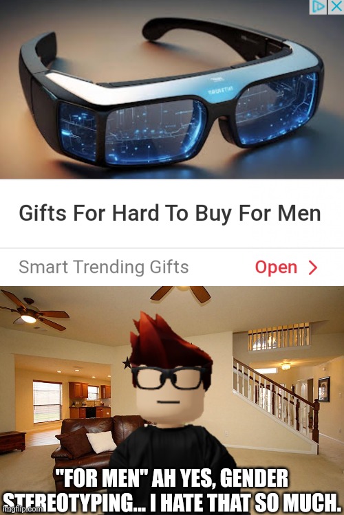 Smart glasses for MEN?!?! It should've been better if it was for anyone who likes it no matter what. | "FOR MEN" AH YES, GENDER STEREOTYPING... I HATE THAT SO MUCH. | image tagged in gender stereotypes,memes,mc,male,ads,for men | made w/ Imgflip meme maker